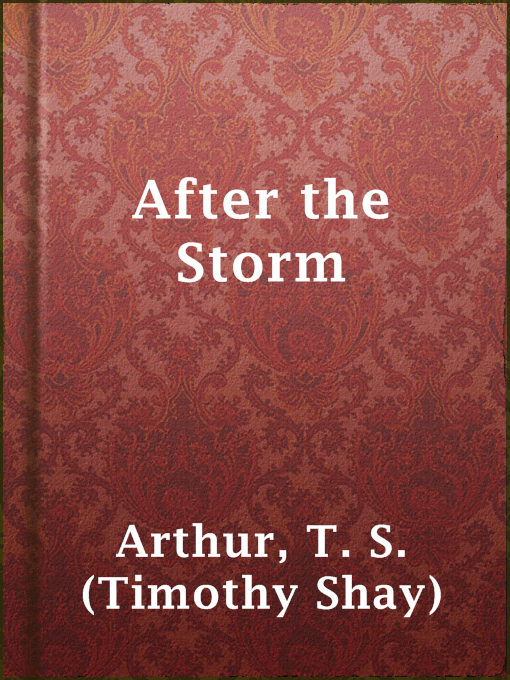 Title details for After the Storm by T. S. (Timothy Shay) Arthur - Available